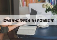 区块链商城公司哪家好[有名的区块链公司]