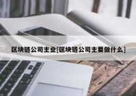 区块链公司主业[区块链公司主要做什么]