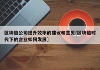 区块链公司提升效率的建议和意见[区块链时代下的企业如何发展]