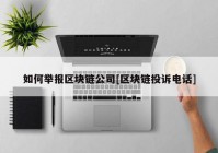 如何举报区块链公司[区块链投诉电话]