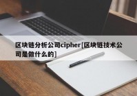 区块链分析公司cipher[区块链技术公司是做什么的]