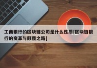 工商银行的区块链公司是什么性质[区块链银行的变革与颠覆之路]