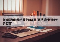 掌握区块链技术最多的公司[区块链排行前十的公司]