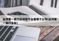 台湾第一银行区块链平台是哪个公司[台湾第一银行全称]