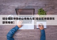 硅谷做区块链的公司有几家[硅谷区块链俱乐部有哪些]