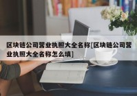 区块链公司营业执照大全名称[区块链公司营业执照大全名称怎么填]