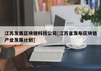 江苏发展区块链科技公司[江苏省发布区块链产业发展计划]